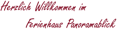 Herzlich Willkommen im 
       Ferienhaus Panoramablick *****
  